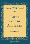 Liege and the Ardennes (Classic Reprint)