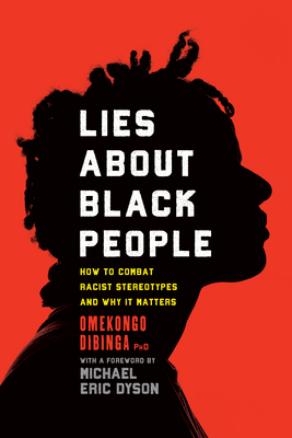 Lies about Black People: How to Combat Racist Stereotypes and Why It Matters - Dibinga, Omekongo, and Michael Eric Dyson (Foreword by)
