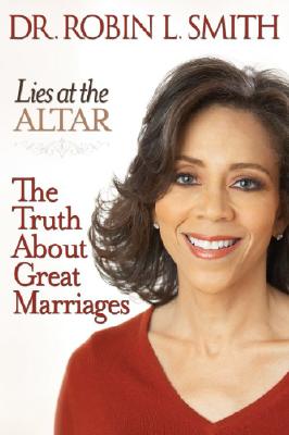 Lies at the Altar: The Truth about Great Marriages - Smith, Robin L, Dr.