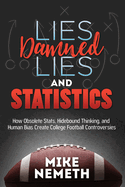 Lies, Damned Lies and Statistics: How Obsolete STATS, Hidebound Thinking, and Human Bias Create College Football Controversies