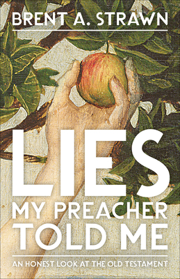 Lies My Preacher Told Me: An Honest Look at the Old Testament - Strawn, Brent A
