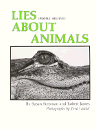 Lies (People Believe) about Animals - Sussman, Susan, and James, Robert (Photographer), and Tucker, Kathleen (Editor)