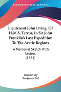 Lieutenant John Irving, Of H.M.S. Terror, In Sir John Franklin's Last Expedition To The Arctic Regions: A Memorial Sketch With Letters (1881)