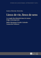 Lieux de Vie, Lieux de Sens: Le Couple Lieu / Identit Dans Le Roman Belge Contemporain- Rolin-Harpman-Feyder-Lalande-Lamarche-Deltenre