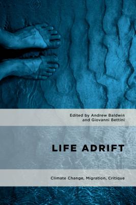 Life Adrift: Climate Change, Migration, Critique - Baldwin, Andrew (Editor), and Bettini, Giovanni (Editor)