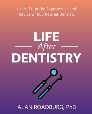 Life After Dentistry - Color - Roadburg, Alan, Dr.