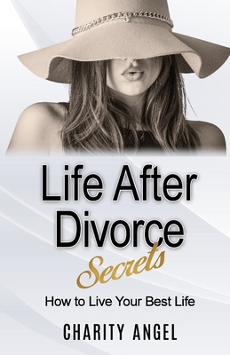 Life After Divorce Secrets: How To Live Your Best Life - Angel, Charity