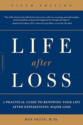 Life After Loss: A Practical Guide to Renewing Your Life After Experiencing Major Loss - Deits, Bob