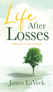 Life After Losses: A Memoir of Self-Healing