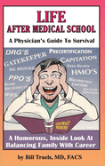 Life After Medical School - A Physician's Guide To Survival: A Humorous, Inside Look At Balancing Family With Career