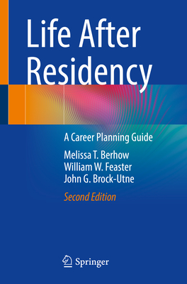 Life After Residency: A Career Planning Guide - Berhow, Melissa T., and Feaster, William W., and Brock-Utne, John G.