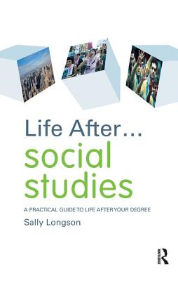 Life After... Social Studies: A Practical Guide to Life After Your Degree - Longson, Sally