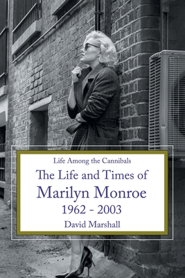 Life Among the Cannibals: The Life and Times of Marilyn Monroe 1962 - 2003 - Marshall, David