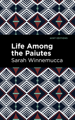 Life Among the Paiutes: Their Wrongs and Claims - Winnemucca, Sarah, and Editions, Mint (Contributions by)