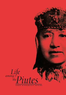 Life Among the Piutes: Their Wrongs and Claims - Winnemucca Hopkins, Sarah