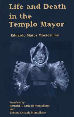 Life an Death in Templo Mayor - Matos Moctezuma, Eduardo, and Moctezuma, Eduardo Matos, and Matos, Moctezuma Eduardo