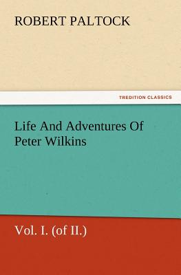Life and Adventures of Peter Wilkins, Vol. I. (of II.) - Paltock, Robert