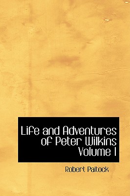 Life and Adventures of Peter Wilkins Volume I - Paltock, Robert