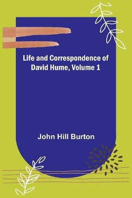 Life and Correspondence of David Hume, Volume 1 - Hill Burton, John