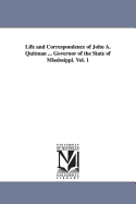 Life and Correspondence of John A. Quitman ... Governor of the State of Mississippi. Vol. 1