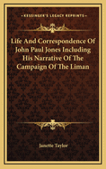 Life and Correspondence of John Paul Jones Including His Narrative of the Campaign of the Liman