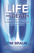 Life and Death: A Medium's Message to Help You Overcome Grief and Find Closure