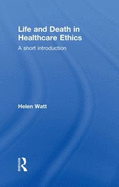 Life and Death in Healthcare Ethics: A Short Introduction