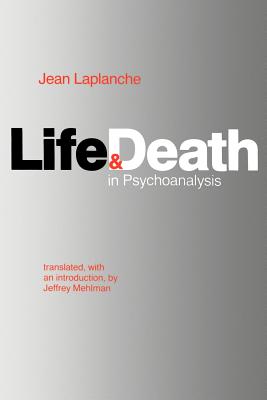 Life and Death in Psychoanalysis - LaPlanche, Jean, Professor, and Mehlman, Jeffrey, Professor (Translated by)