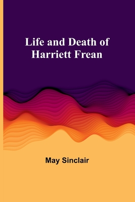 Life and Death of Harriett Frean - Sinclair, May