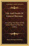 Life and Deeds of General Sherman: Including the Story of His Great March to the Sea (1891)