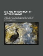Life and Imprisonment of Jefferson Davis: Together with the Life and Military Career of Stonewall Jackson, from Authentic Sources
