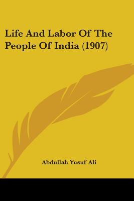 Life And Labor Of The People Of India (1907) - Ali, Abdullah Yusuf