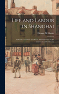 Life and Labour in Shanghai: a Decade of Labour and Social Administration in the International Settlement