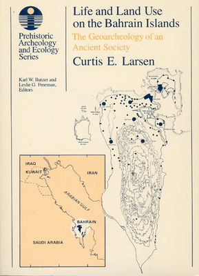 Life and Land Use on the Bahrain Islands: The Geoarchaeology of an Ancient Society - Larsen, Curtis E