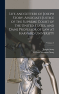 Life and Letters of Joseph Story, Associate Justice of the Supreme Court of the United States, and Dane Professor of Law at Harvard University; Volume 1