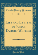 Life and Letters of Josiah Dwight Whitney (Classic Reprint)