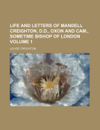 Life and Letters of Mandell Creighton, D.D. Oxon. and CAM., Sometime Bishop of London