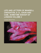 Life and Letters of Mandell Creighton, D. D., Oxon and CAM., Sometime Bishop of London