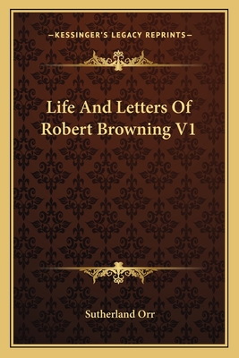 Life And Letters Of Robert Browning V1 - Orr, Sutherland, Mrs.