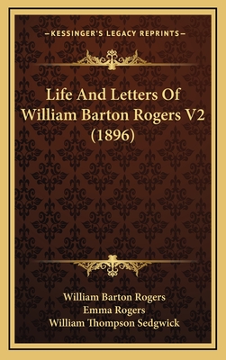 Life and Letters of William Barton Rogers V2 (1896) - Rogers, William Barton, and Rogers, Emma (Editor), and Sedgwick, William Thompson (Editor)