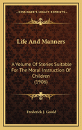 Life and Manners: A Volume of Stories Suitable for the Moral Instruction of Children (1906)