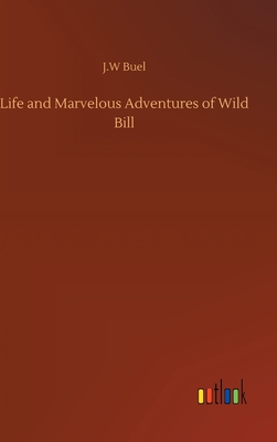 Life and Marvelous Adventures of Wild Bill - Buel, J W