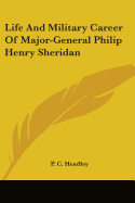 Life and Military Career of Major-General Philip Henry Sheridan