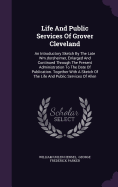 Life And Public Services Of Grover Cleveland: An Introductory Sketch By The Late Wm.dorsheimer, Enlarged And Continued Through The Present Administration To The Date Of Publication. Together With A Sketch Of The Life And Public Services Of Allen