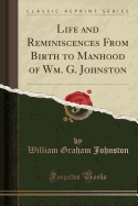 Life and Reminiscences from Birth to Manhood of Wm. G. Johnston (Classic Reprint)