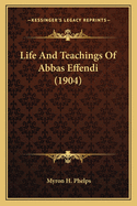 Life And Teachings Of Abbas Effendi (1904)