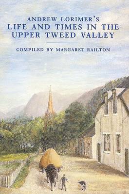 Life and Times in the Upper Tweed Valley - Lorimer, Andrew, and Railton, Margaret (Compiled by)