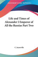 Life and Times of Alexander I, Emperor of All the Russias Part Two