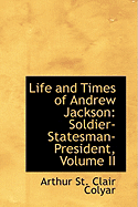 Life and Times of Andrew Jackson: Soldier-Statesman-President, Volume II