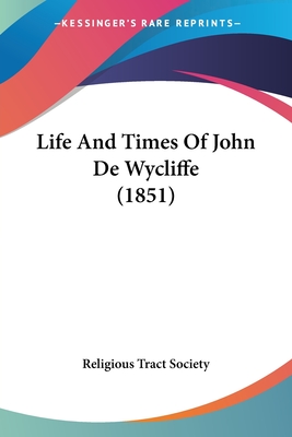 Life And Times Of John De Wycliffe (1851) - Religious Tract Society